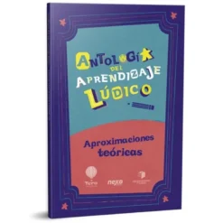 Antologia del Aprendizaje Ludico: Aproximaciones Teoricas