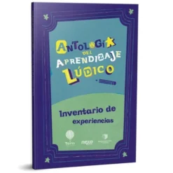 Antologia del Aprendizaje Ludico: Inventario de Experiencias