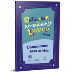 Antologia del Aprendizaje Ludico: Conexiones para la Vida